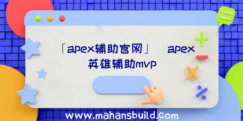 「apex辅助官网」|apex英雄辅助mvp